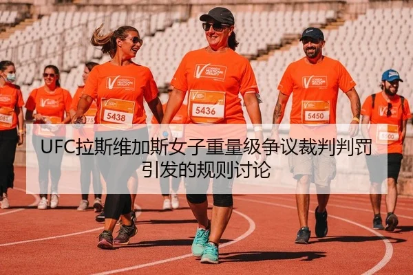 UFC拉斯维加斯女子重量级争议裁判判罚引发的规则讨论